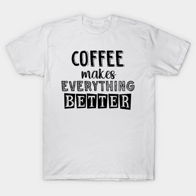 Coffee makes everything better T-Shirt by SamridhiVerma18